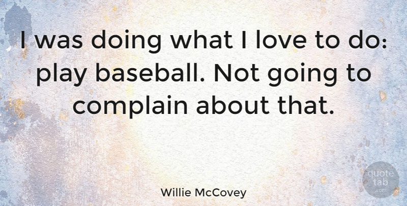 Willie McCovey Quote About Baseball, Play, Complaining: I Was Doing What I...