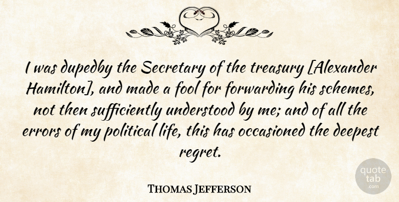 Thomas Jefferson Quote About Regret, Errors, Political: I Was Dupedby The Secretary...
