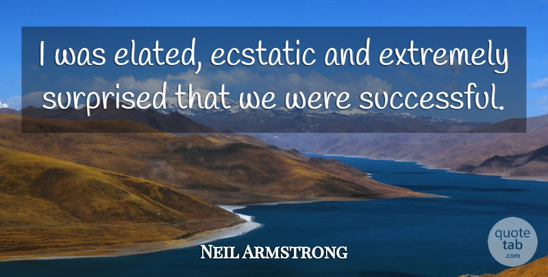Neil Armstrong Quote About Successful, Ecstatic: I Was Elated Ecstatic And...