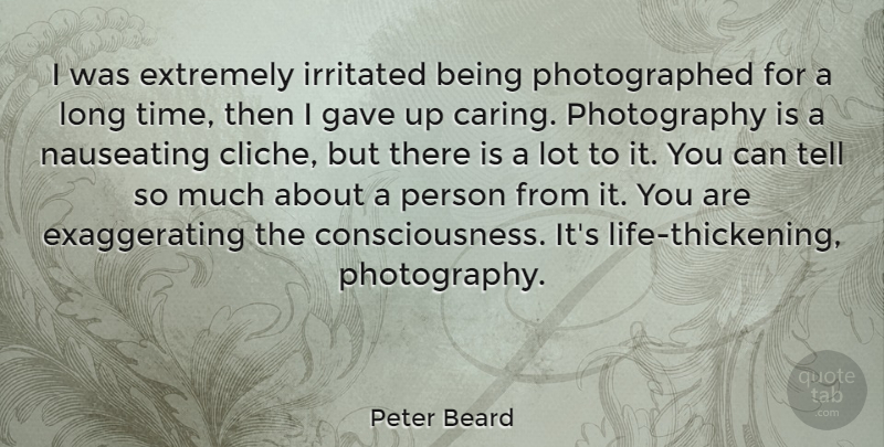 Peter Beard Quote About Extremely, Gave, Irritated, Time: I Was Extremely Irritated Being...