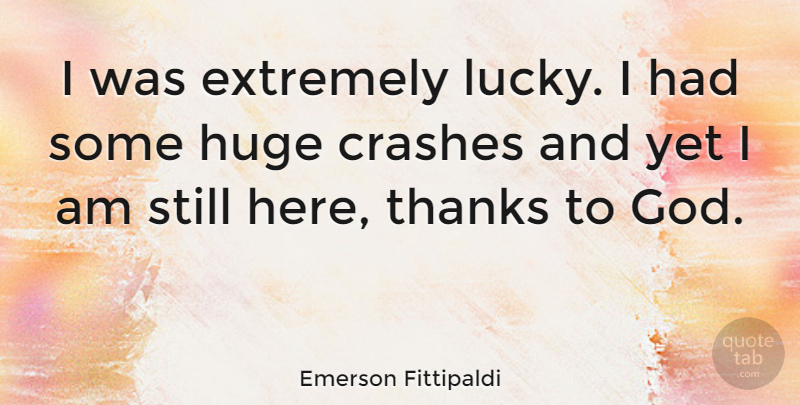 Emerson Fittipaldi Quote About Lucky, Thanks, Crash: I Was Extremely Lucky I...