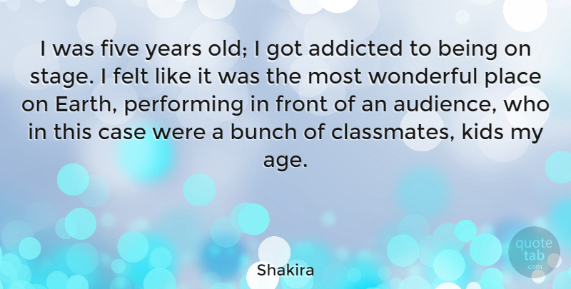 Shakira Quote About Addicted, Age, Bunch, Case, Felt: I Was Five Years Old...