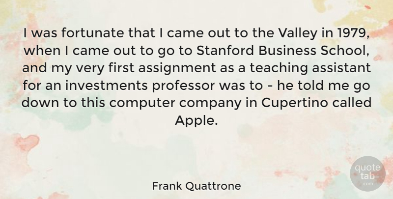 Frank Quattrone Quote About Assignment, Assistant, Business, Came, Computer: I Was Fortunate That I...