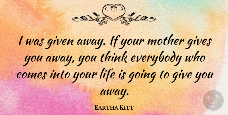 Eartha Kitt Quote About Mother, Thinking, Giving: I Was Given Away If...