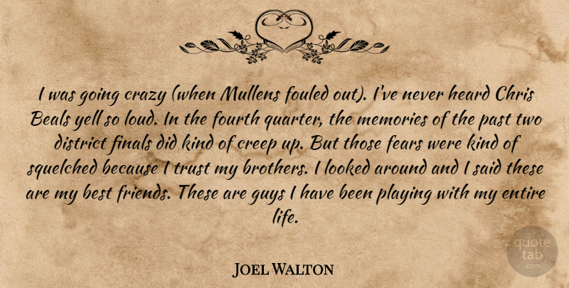Joel Walton Quote About Best, Chris, Crazy, Creep, District: I Was Going Crazy When...