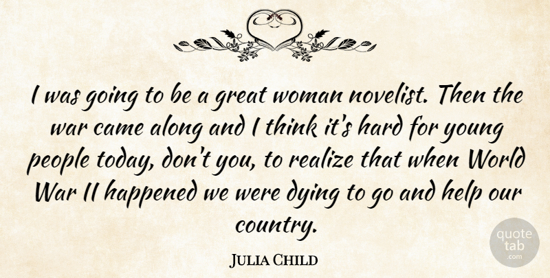 Julia Child Quote About Country, War, Thinking: I Was Going To Be...