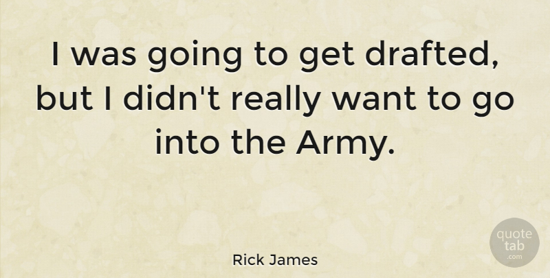 Rick James Quote About Army, Want: I Was Going To Get...