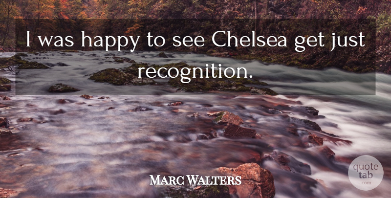 Marc Walters Quote About Chelsea, Happy: I Was Happy To See...