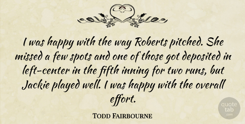 Todd Fairbourne Quote About Few, Fifth, Happy, Jackie, Missed: I Was Happy With The...