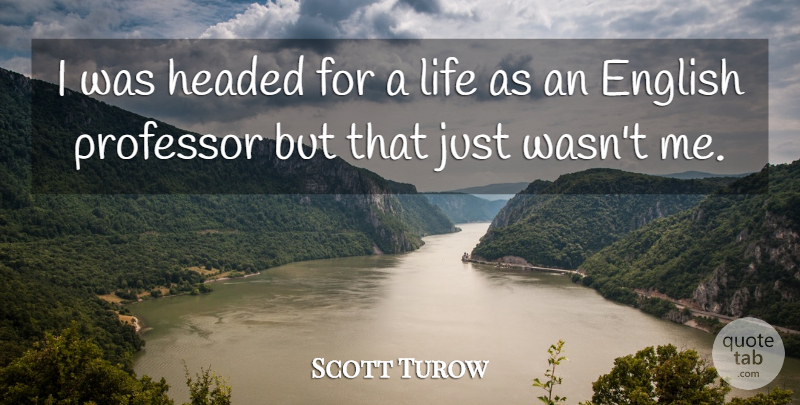 Scott Turow Quote About English, Headed, Life, Professor: I Was Headed For A...