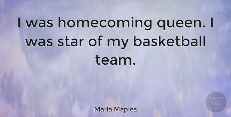 Marla Maples Quote About Basketball, Stars, Queens: I Was Homecoming Queen I...