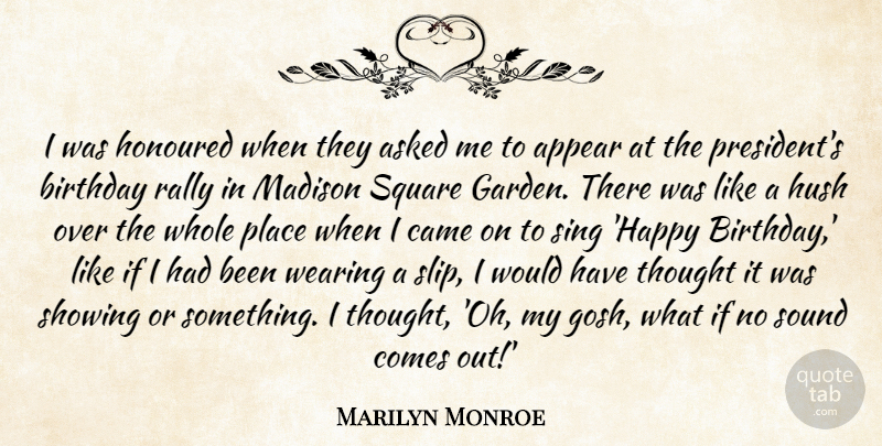 Marilyn Monroe Quote About Appear, Asked, Birthday, Came, Honoured: I Was Honoured When They...