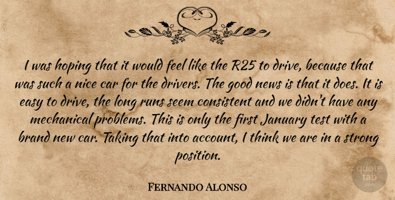 Fernando Alonso Quote About Brand, Car, Consistent, Easy, Good: I Was Hoping That It...