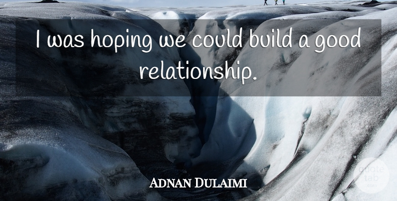 Adnan Dulaimi Quote About Build, Good, Hoping: I Was Hoping We Could...