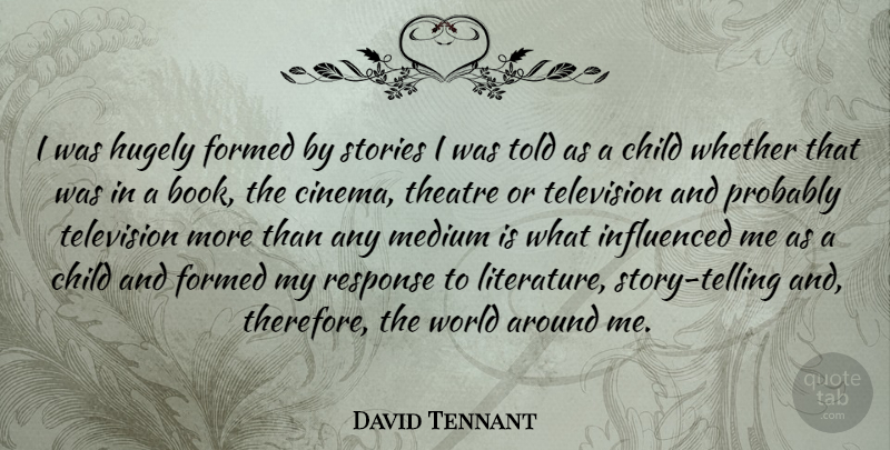 David Tennant Quote About Child, Formed, Hugely, Influenced, Medium: I Was Hugely Formed By...