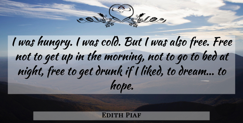 Edith Piaf Quote About Dream, Morning, Night: I Was Hungry I Was...