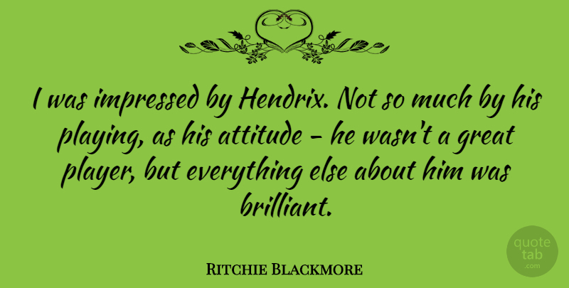 Ritchie Blackmore Quote About Attitude, Player, Brilliant: I Was Impressed By Hendrix...