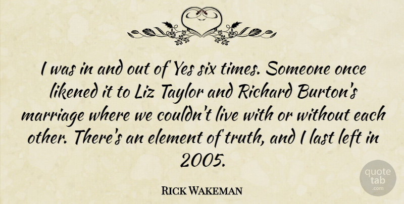 Rick Wakeman Quote About Element, Left, Marriage, Richard, Six: I Was In And Out...