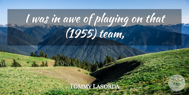 Tommy Lasorda Quote About Awe, Playing: I Was In Awe Of...