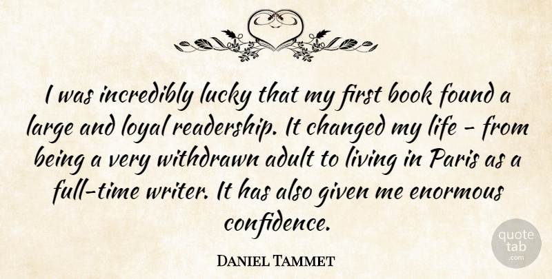 Daniel Tammet Quote About Adult, Changed, Enormous, Found, Given: I Was Incredibly Lucky That...