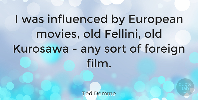 Ted Demme Quote About Film, Kurosawa: I Was Influenced By European...