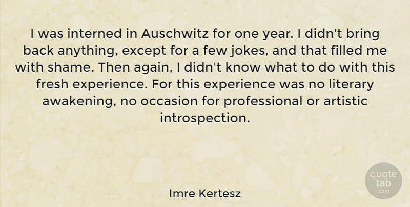 Imre Kertesz Quote About Artistic, Except, Experience, Few, Filled: I Was Interned In Auschwitz...