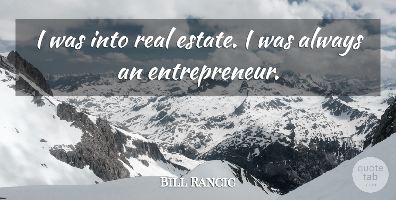 Bill Rancic Quote About Real, Entrepreneur, Estates: I Was Into Real Estate...
