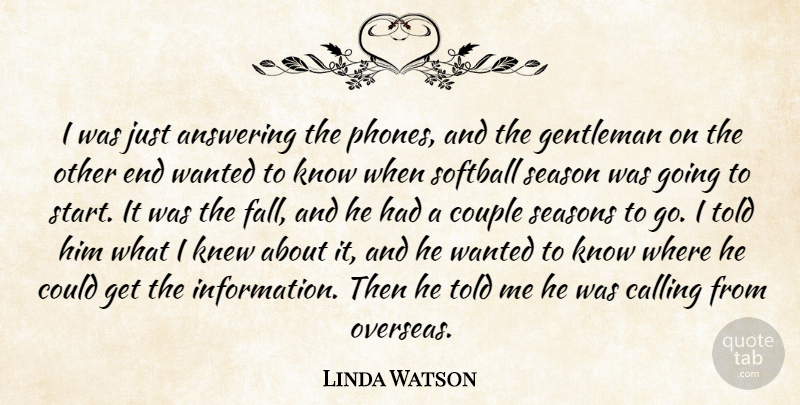 Linda Watson Quote About Answering, Calling, Couple, Gentleman, Knew: I Was Just Answering The...