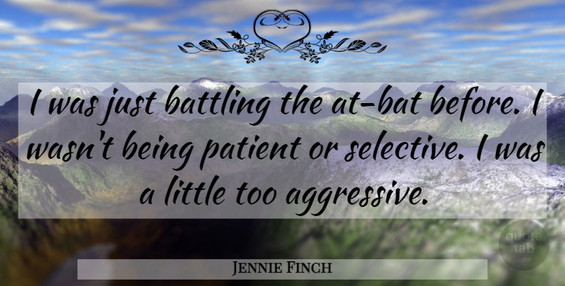 Jennie Finch Quote About Battling, Patient: I Was Just Battling The...