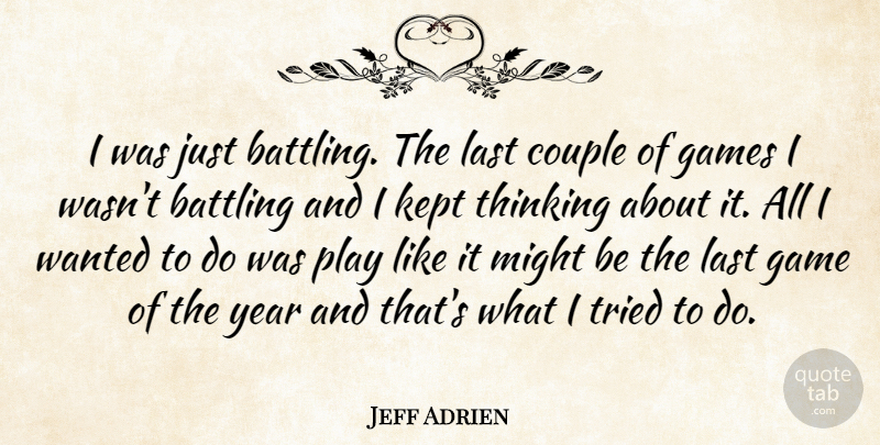 Jeff Adrien Quote About Battling, Couple, Games, Kept, Last: I Was Just Battling The...