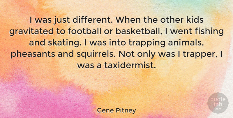 Gene Pitney Quote About Basketball, Football, Kids: I Was Just Different When...