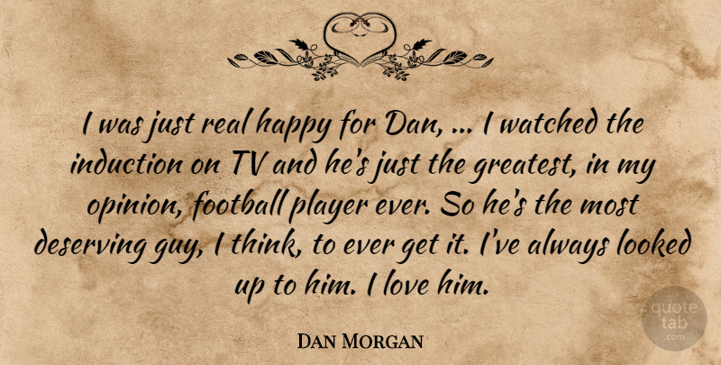 Dan Morgan Quote About Deserving, Football, Happy, Looked, Love: I Was Just Real Happy...