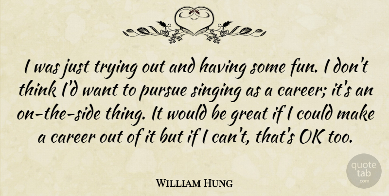 William Hung Quote About Fun, Thinking, Careers: I Was Just Trying Out...