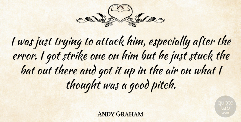 Andy Graham Quote About Air, Attack, Bat, Good, Strike: I Was Just Trying To...