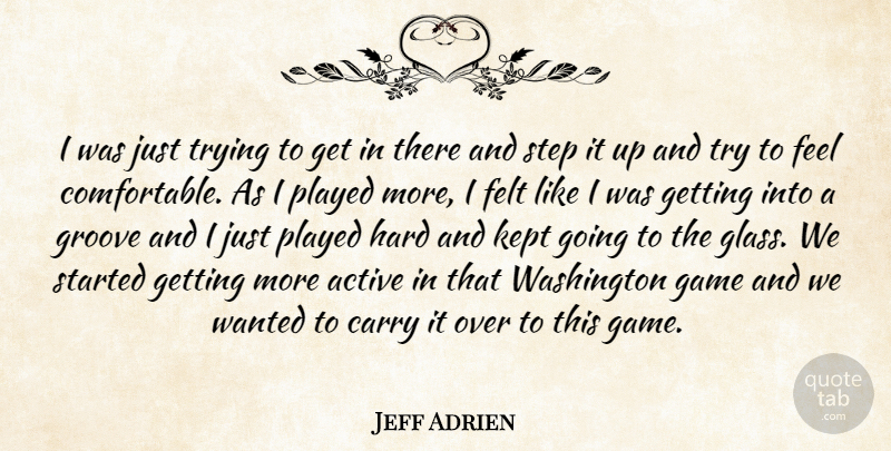 Jeff Adrien Quote About Active, Carry, Felt, Game, Groove: I Was Just Trying To...