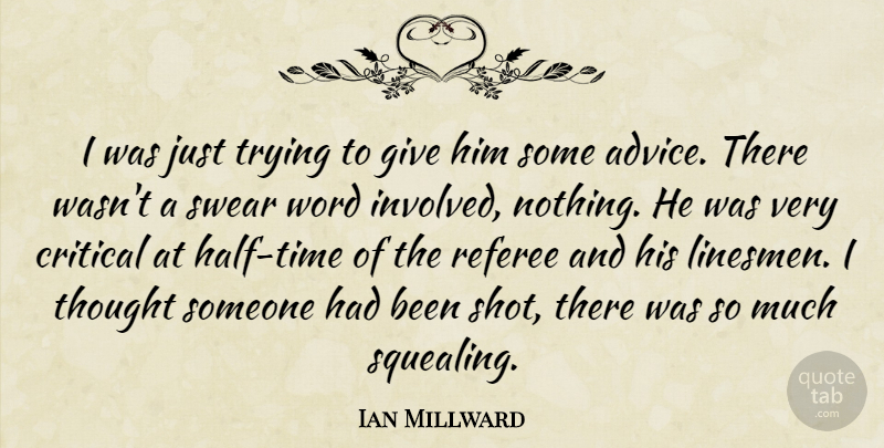 Ian Millward Quote About Advice, Critical, Referee, Swear, Trying: I Was Just Trying To...