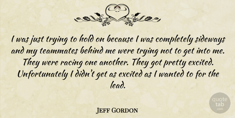 Jeff Gordon Quote About Behind, Excited, Hold, Racing, Sideways: I Was Just Trying To...