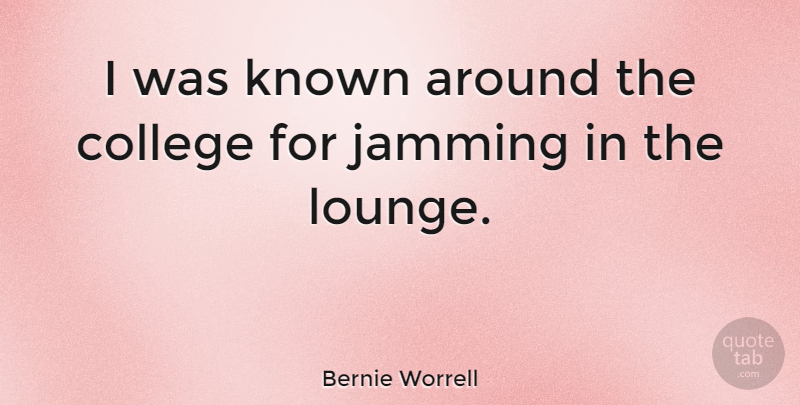 Bernie Worrell Quote About College, Known: I Was Known Around The...