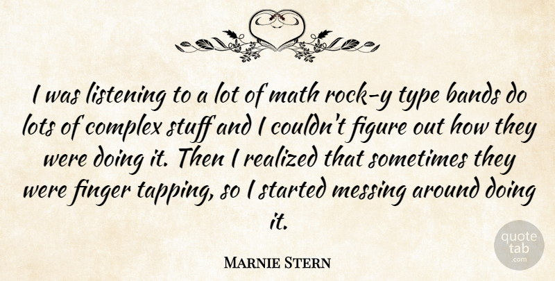 Marnie Stern Quote About Bands, Figure, Finger, Lots, Messing: I Was Listening To A...