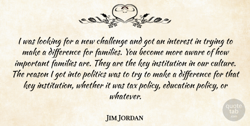 Jim Jordan Quote About Aware, Challenge, Difference, Education, Families: I Was Looking For A...