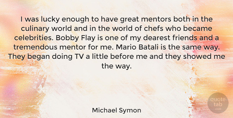 Michael Symon Quote About Mentor, Lucky, World: I Was Lucky Enough To...