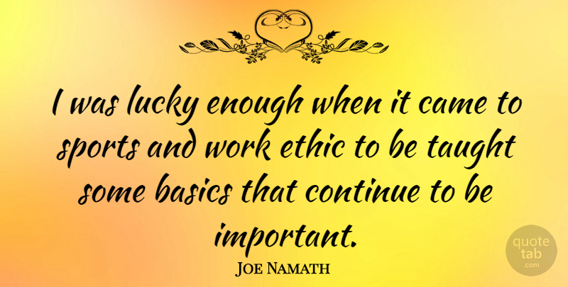 Joe Namath Quote About Sports, Work Ethic, Important: I Was Lucky Enough When...