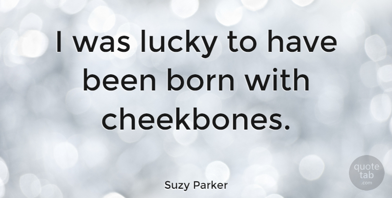 Suzy Parker Quote About Lucky, Born, Has Beens: I Was Lucky To Have...