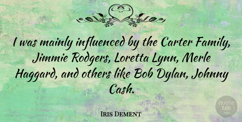 Iris Dement Quote About Bob, Cash, Dylan: I Was Mainly Influenced By...