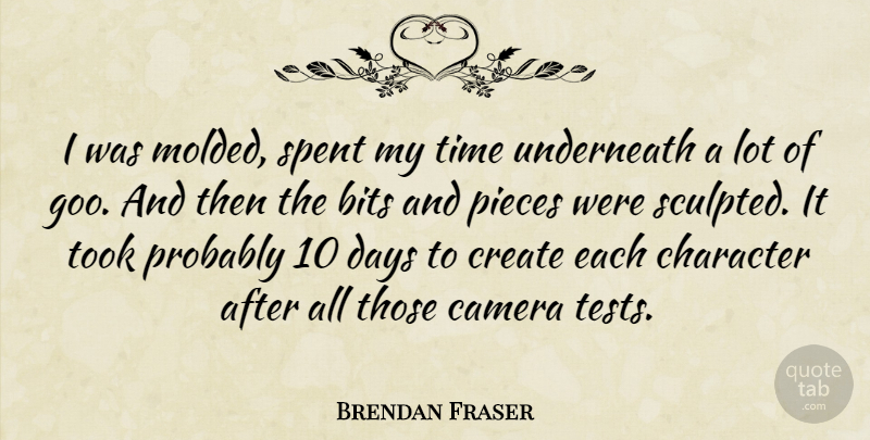 Brendan Fraser Quote About Character, Pieces, Tests: I Was Molded Spent My...