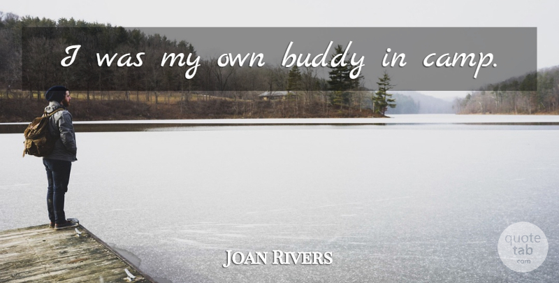 Joan Rivers Quote About Camps, Buddy, My Own: I Was My Own Buddy...