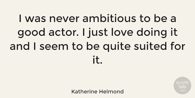 Katherine Helmond Quote About Ambitious, Actors, Seems: I Was Never Ambitious To...