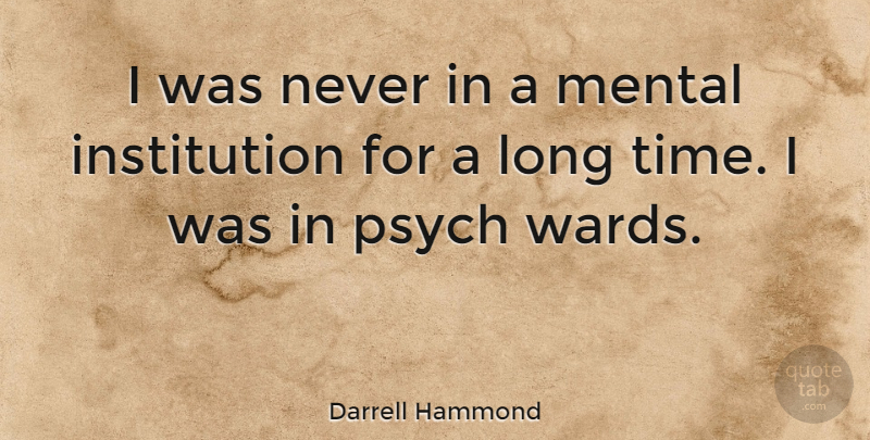 Darrell Hammond Quote About Psych, Long, Institutions: I Was Never In A...