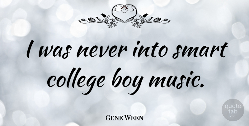 Gene Ween Quote About Smart, College, Boys: I Was Never Into Smart...