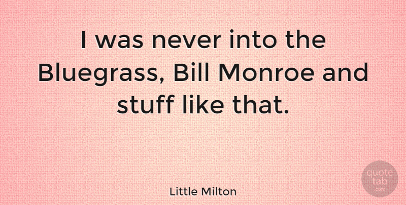 Little Milton Quote About Bills, Stuff, Bluegrass: I Was Never Into The...